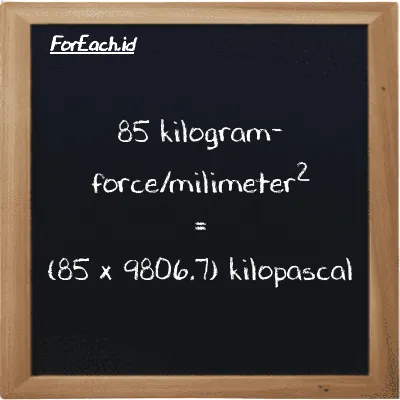 How to convert kilogram-force/milimeter<sup>2</sup> to kilopascal: 85 kilogram-force/milimeter<sup>2</sup> (kgf/mm<sup>2</sup>) is equivalent to 85 times 9806.7 kilopascal (kPa)